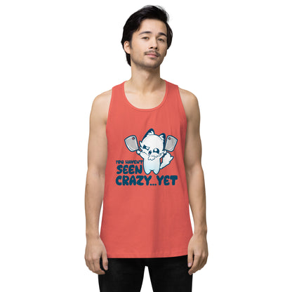 YOU HAVENT SEEN CRAZY… YET - Premium Tank - ChubbleGumLLC