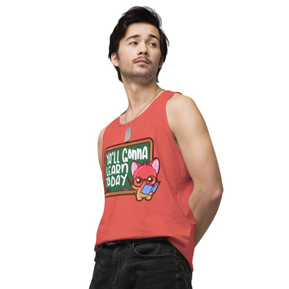 YALL GONNA LEARN TODAY - Premium Tank Top - ChubbleGumLLC