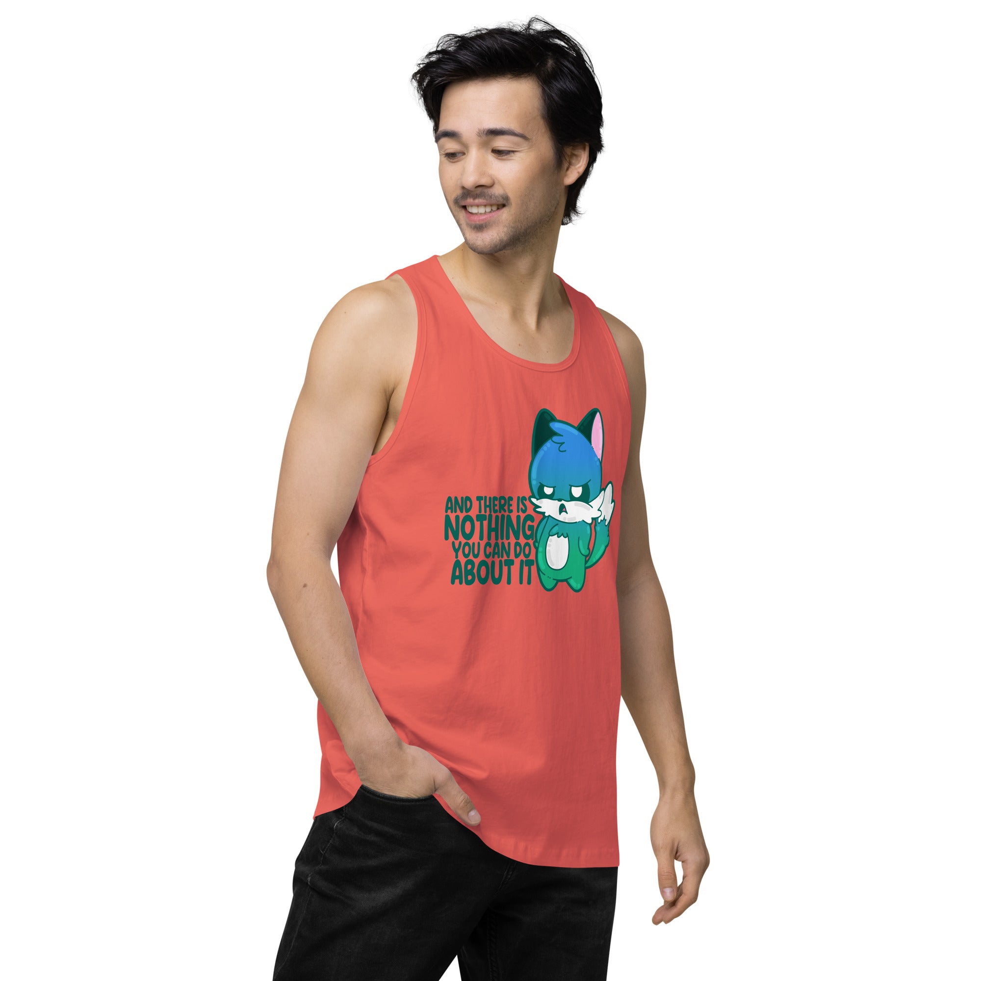 AND THERES NOTHING YOU CAN DO ABOUT IT - Premium Tank Top - ChubbleGumLLC