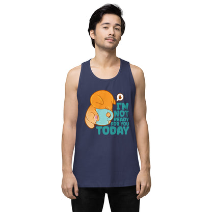 IM NOT READY FOR YOU TODAY - Premium Tank Top - ChubbleGumLLC