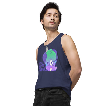 JUST GET HAPPY STUPID - Premium Tank Top - ChubbleGumLLC