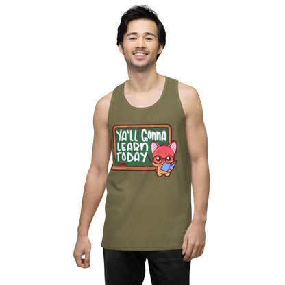 YALL GONNA LEARN TODAY - Premium Tank Top - ChubbleGumLLC