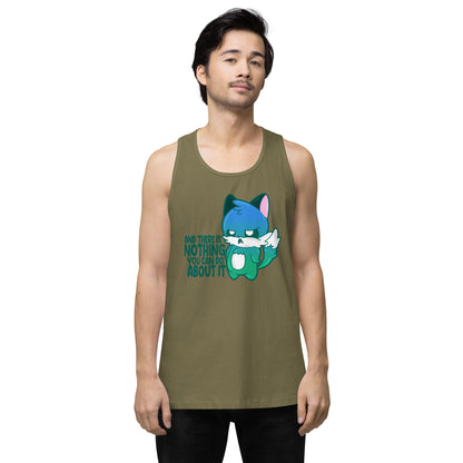 AND THERES NOTHING YOU CAN DO ABOUT IT - Premium Tank Top - ChubbleGumLLC