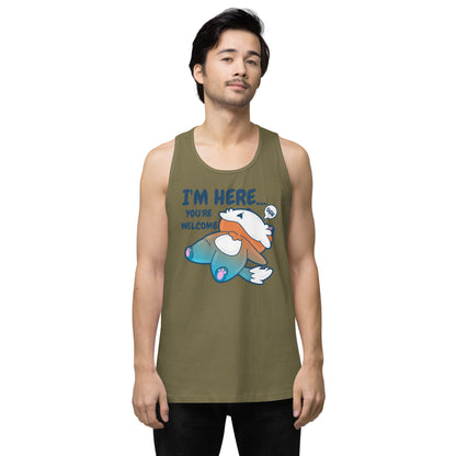 IM HERE YOURE WELCOME - Premium Tank Top - ChubbleGumLLC