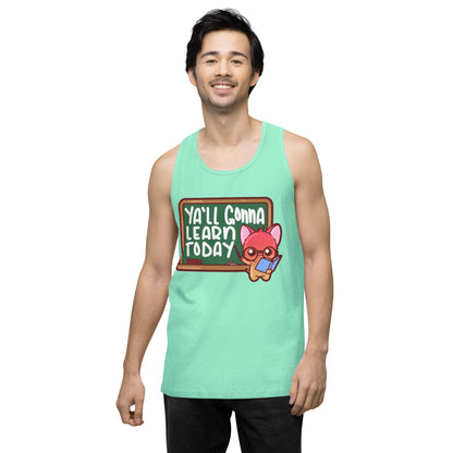 YALL GONNA LEARN TODAY - Premium Tank Top - ChubbleGumLLC