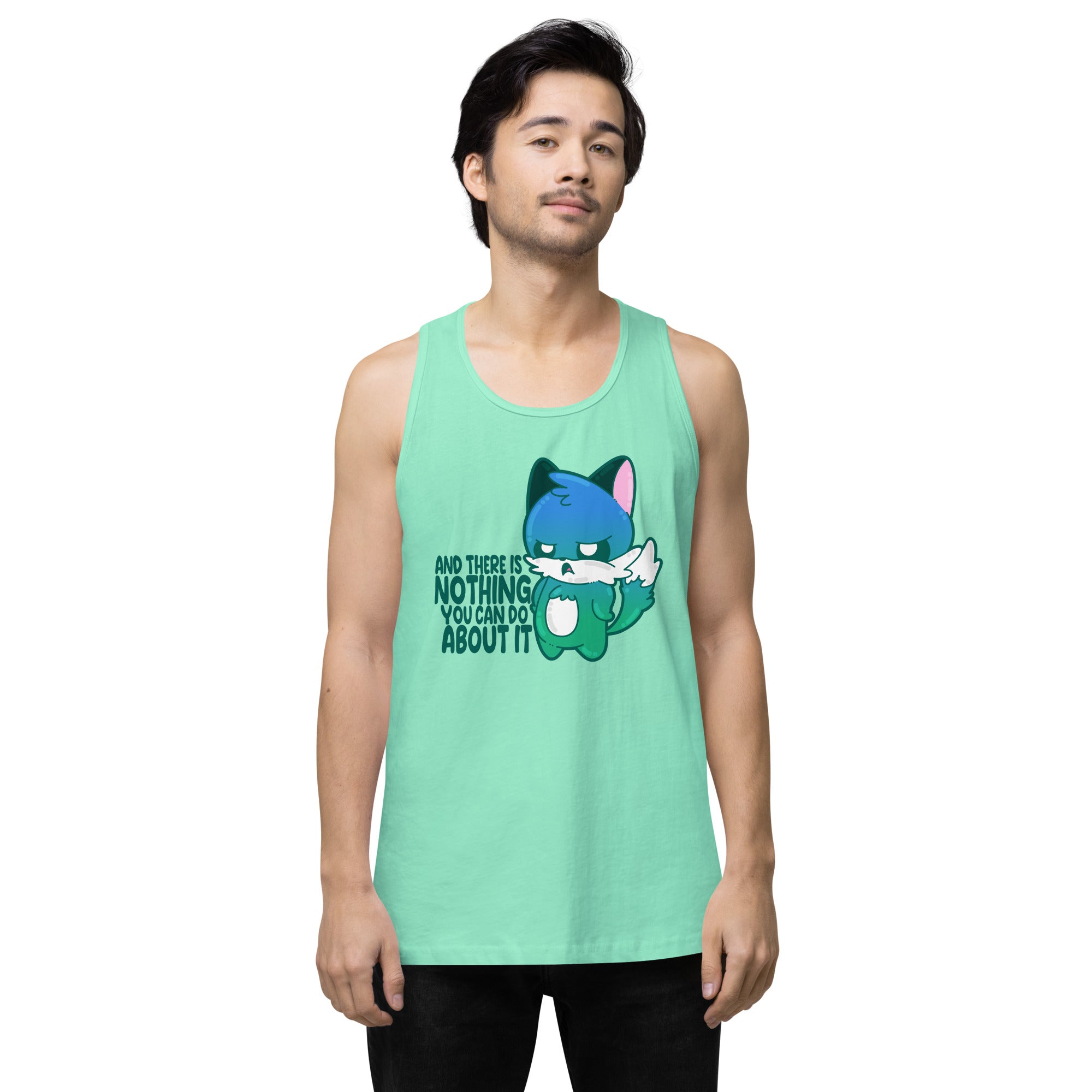 AND THERES NOTHING YOU CAN DO ABOUT IT - Premium Tank Top - ChubbleGumLLC