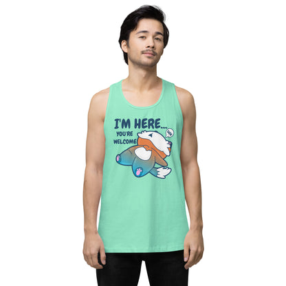 IM HERE YOURE WELCOME - Premium Tank Top - ChubbleGumLLC