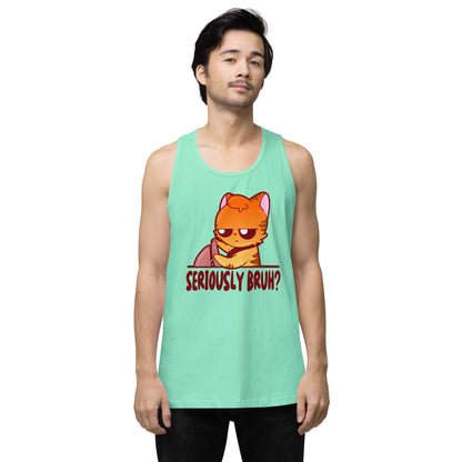 SERIOUSLY BRUH - Premium Tank Top - ChubbleGumLLC