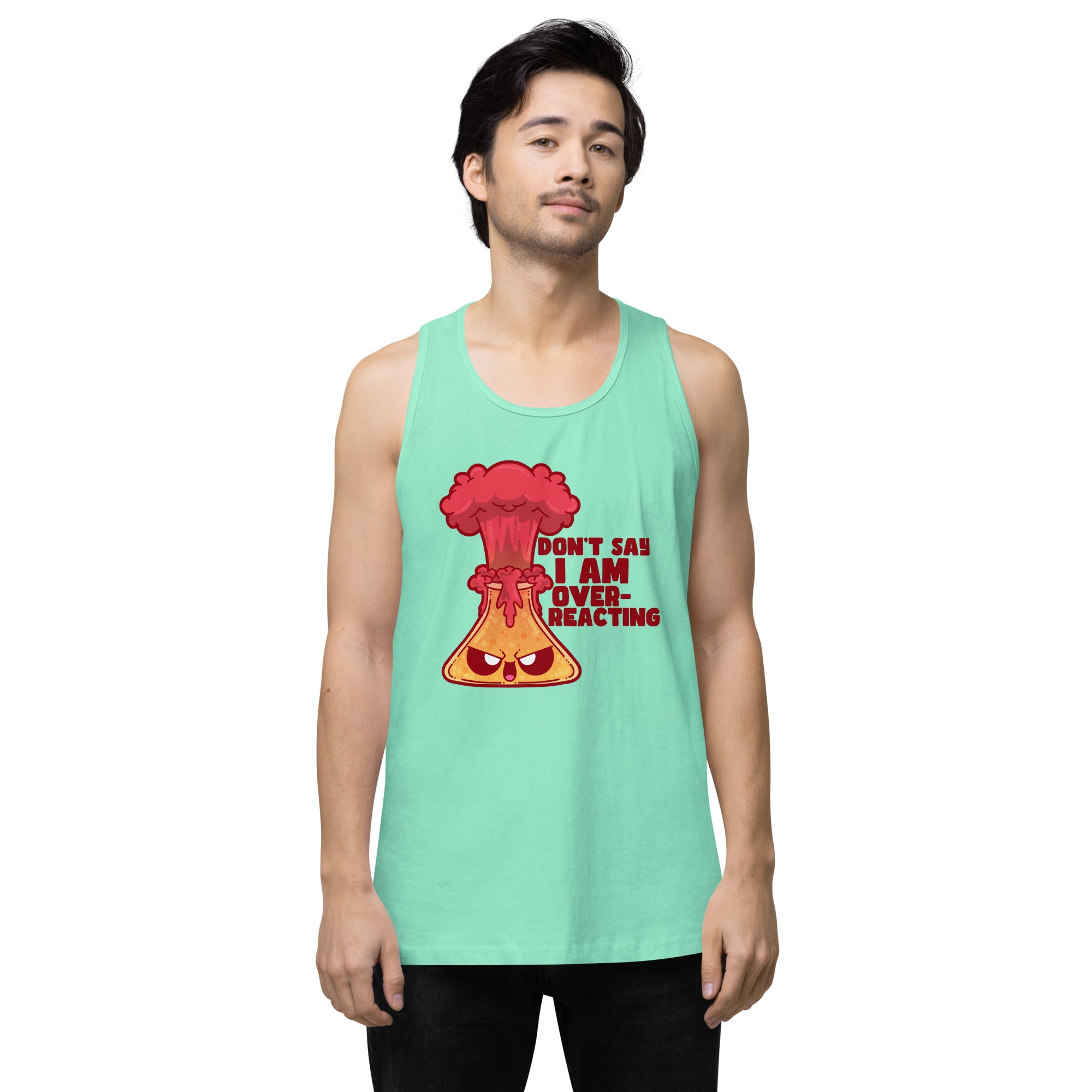 DONT SAY IM OVERREACTING - Premium Tank Top - ChubbleGumLLC