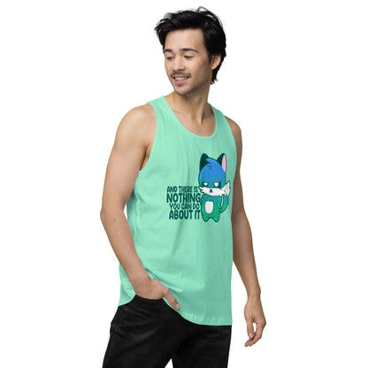 AND THERES NOTHING YOU CAN DO ABOUT IT - Premium Tank Top - ChubbleGumLLC