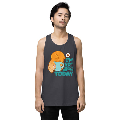 IM NOT READY FOR YOU TODAY - Premium Tank Top - ChubbleGumLLC