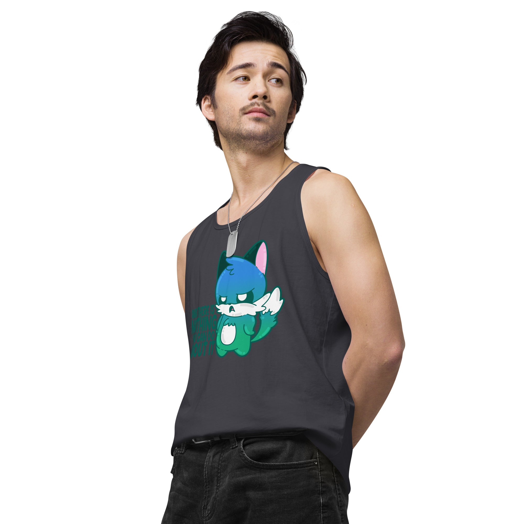 AND THERES NOTHING YOU CAN DO ABOUT IT - Premium Tank Top - ChubbleGumLLC