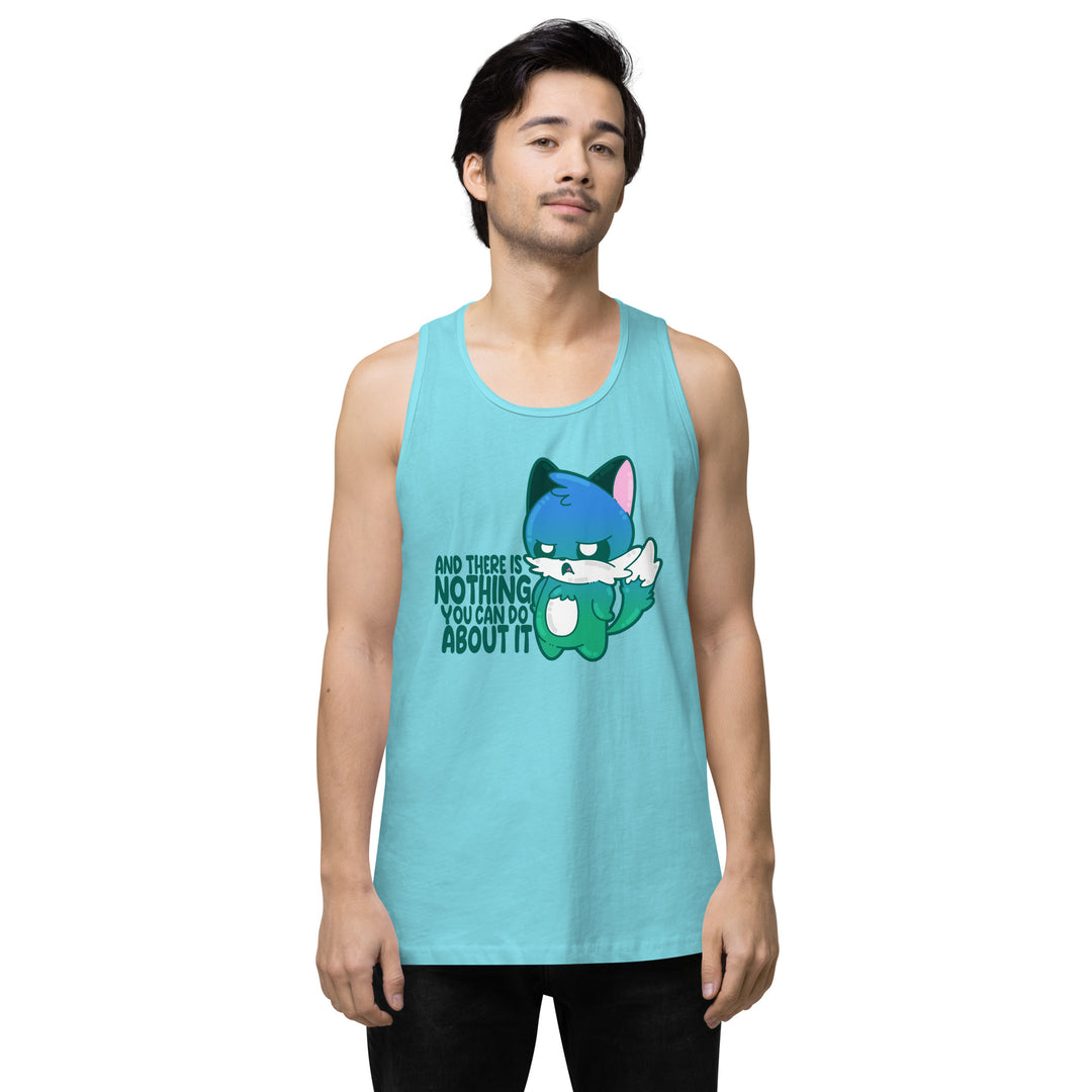 AND THERES NOTHING YOU CAN DO ABOUT IT - Premium Tank Top - ChubbleGumLLC