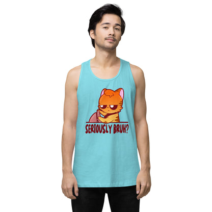 SERIOUSLY BRUH - Premium Tank Top - ChubbleGumLLC