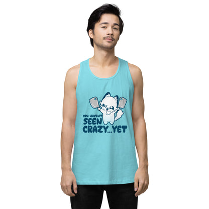 YOU HAVENT SEEN CRAZY… YET - Premium Tank - ChubbleGumLLC