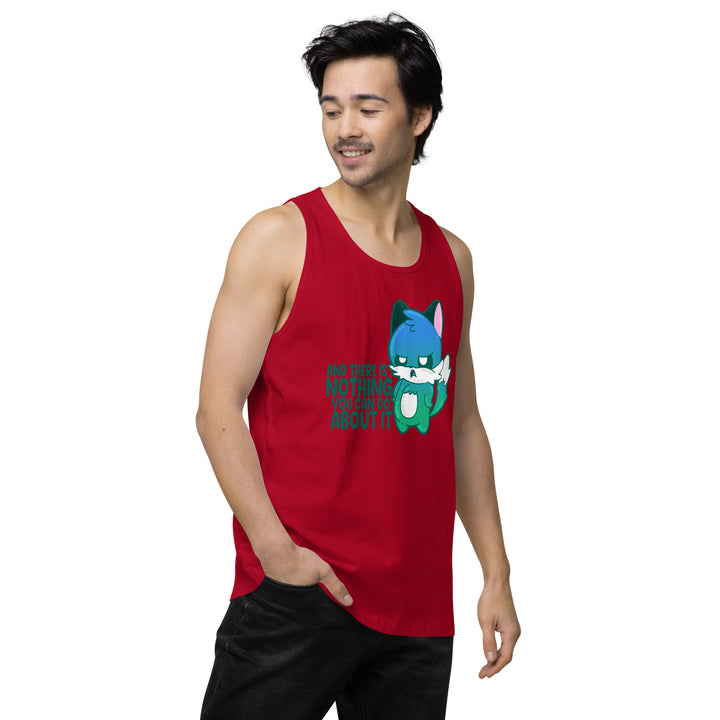AND THERES NOTHING YOU CAN DO ABOUT IT - Premium Tank Top - ChubbleGumLLC