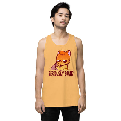 SERIOUSLY BRUH - Premium Tank Top - ChubbleGumLLC