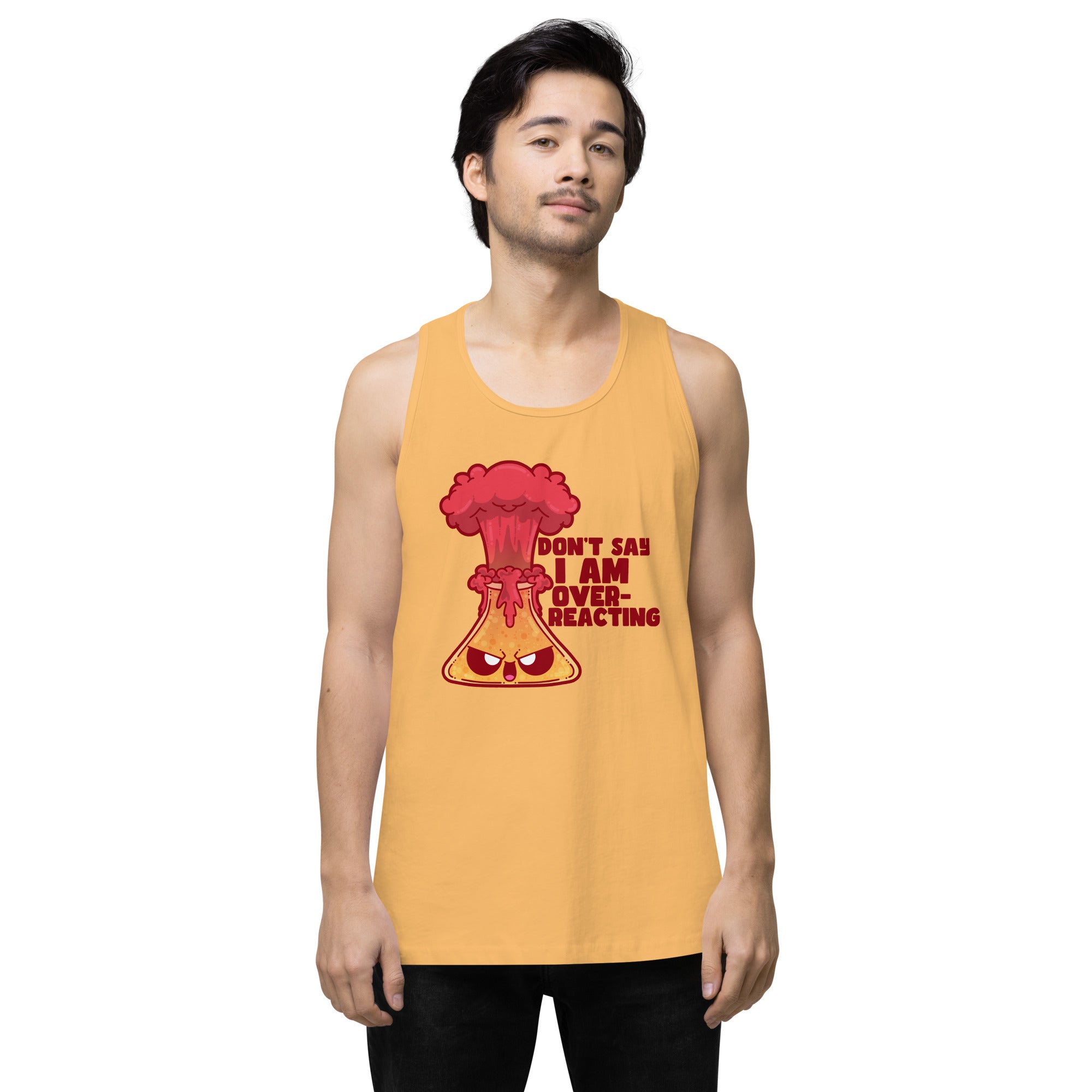 DONT SAY IM OVERREACTING - Premium Tank Top - ChubbleGumLLC