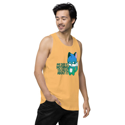 AND THERES NOTHING YOU CAN DO ABOUT IT - Premium Tank Top - ChubbleGumLLC