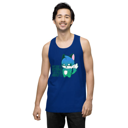 AND THERES NOTHING YOU CAN DO ABOUT IT - Premium Tank Top - ChubbleGumLLC