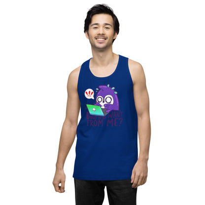 WHAT DO YOU WANT FROM ME - Premium Tank Top - ChubbleGumLLC