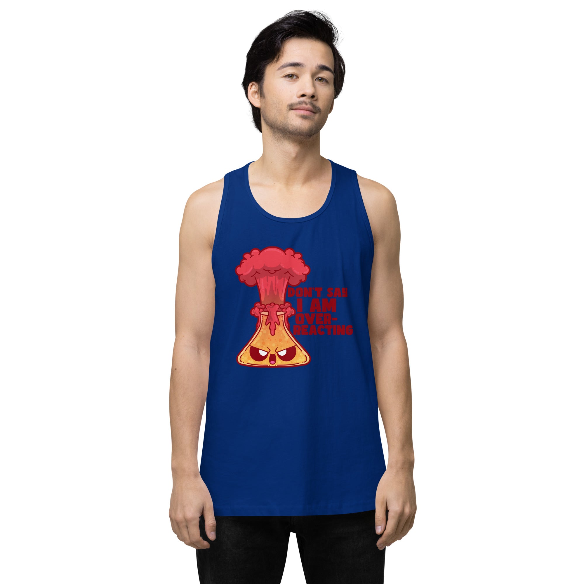 DONT SAY IM OVERREACTING - Premium Tank Top - ChubbleGumLLC