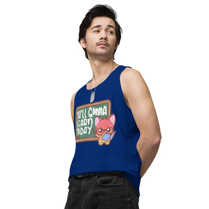 YALL GONNA LEARN TODAY - Premium Tank Top - ChubbleGumLLC