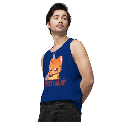 SERIOUSLY BRUH - Premium Tank Top - ChubbleGumLLC