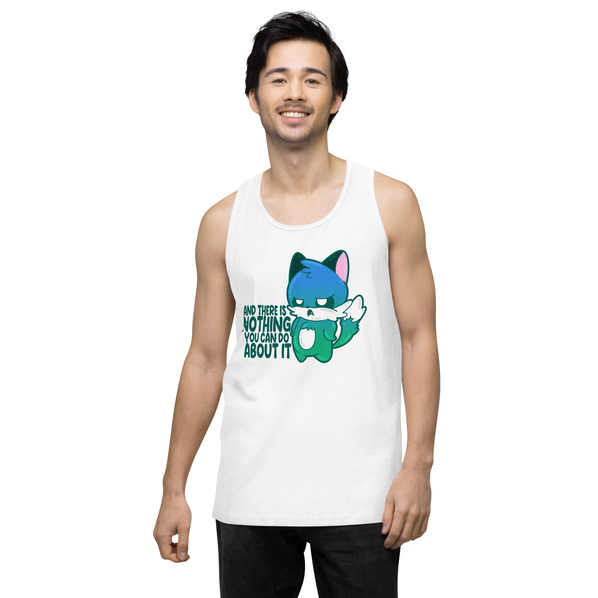 AND THERES NOTHING YOU CAN DO ABOUT IT - Premium Tank Top - ChubbleGumLLC