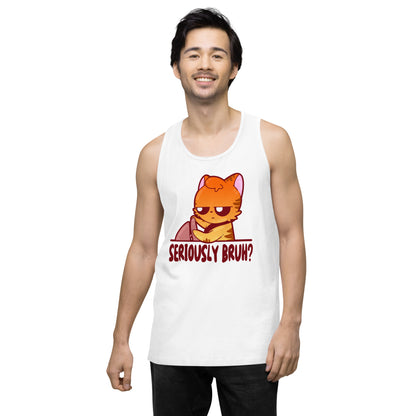 SERIOUSLY BRUH - Premium Tank Top - ChubbleGumLLC