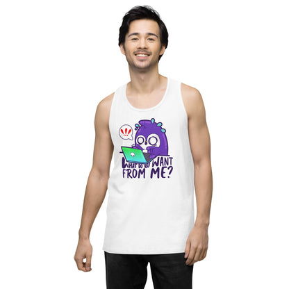 WHAT DO YOU WANT FROM ME - Premium Tank Top - ChubbleGumLLC