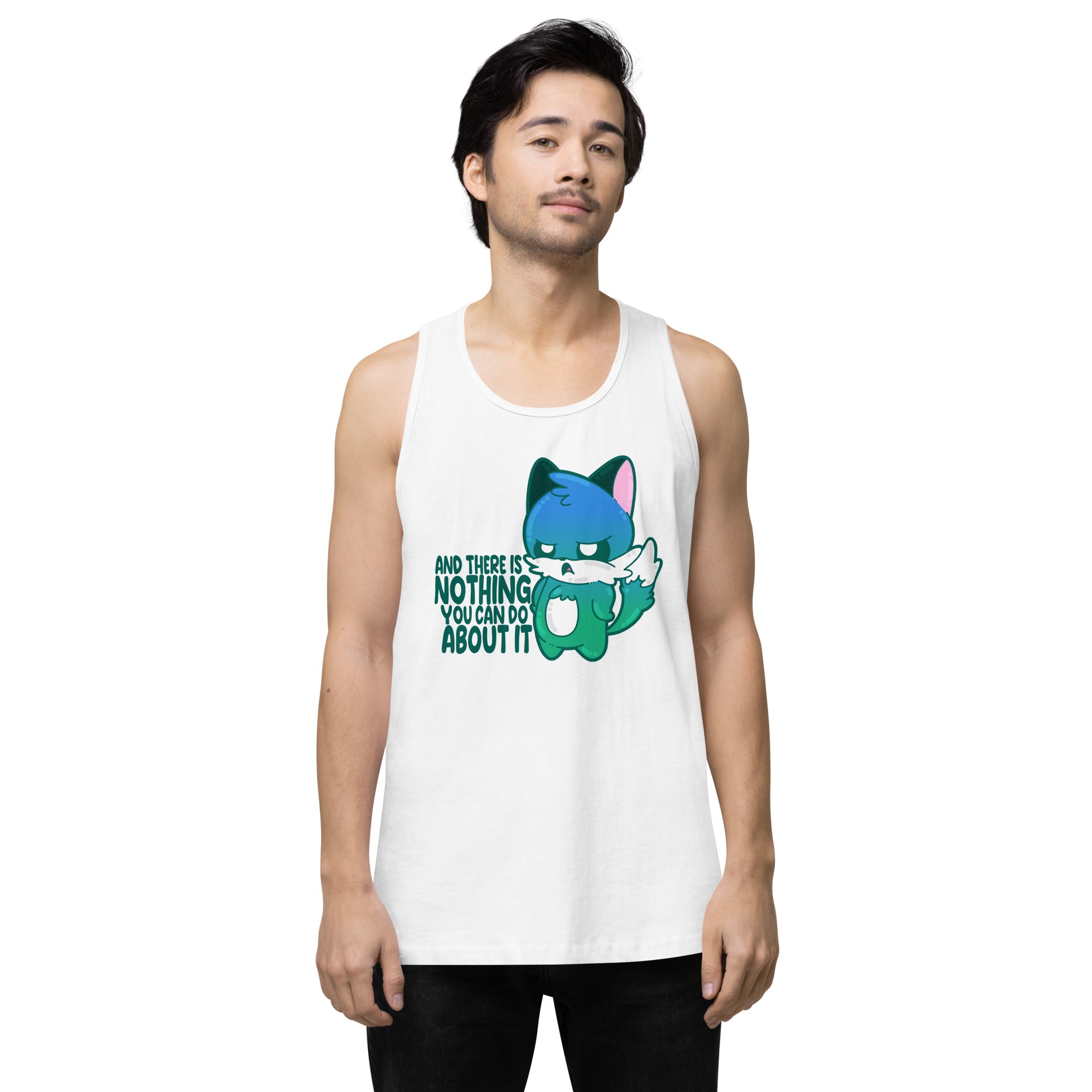 AND THERES NOTHING YOU CAN DO ABOUT IT - Premium Tank Top - ChubbleGumLLC