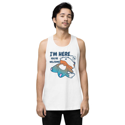 IM HERE YOURE WELCOME - Premium Tank Top - ChubbleGumLLC