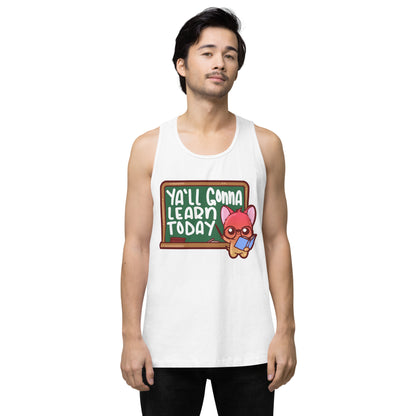 YALL GONNA LEARN TODAY - Premium Tank Top - ChubbleGumLLC