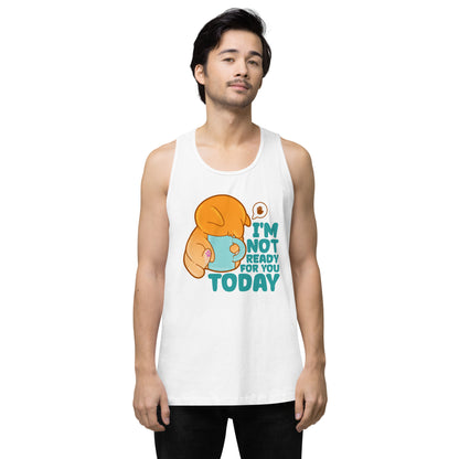 IM NOT READY FOR YOU TODAY - Premium Tank Top - ChubbleGumLLC