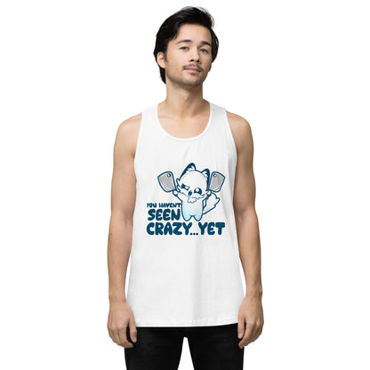 YOU HAVENT SEEN CRAZY… YET - Premium Tank - ChubbleGumLLC