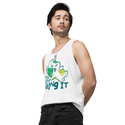 STILL NOT DOING IT - Premium Tank Top - ChubbleGumLLC