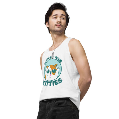 SHOW ME YOUR KITTIES - Premium Tank Top - ChubbleGumLLC