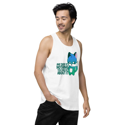 AND THERES NOTHING YOU CAN DO ABOUT IT - Premium Tank Top - ChubbleGumLLC