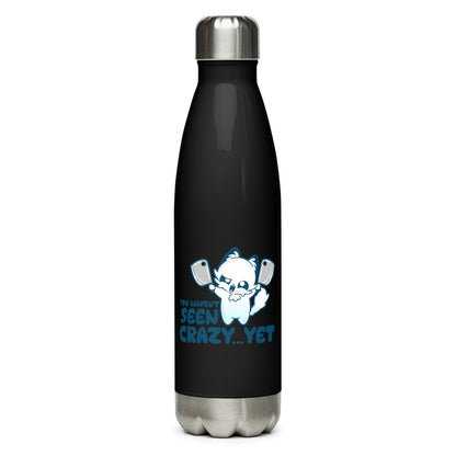 YOU HAVENT SEEN CRAZY… YET  - Stainless Steel Water Bottle - ChubbleGumLLC