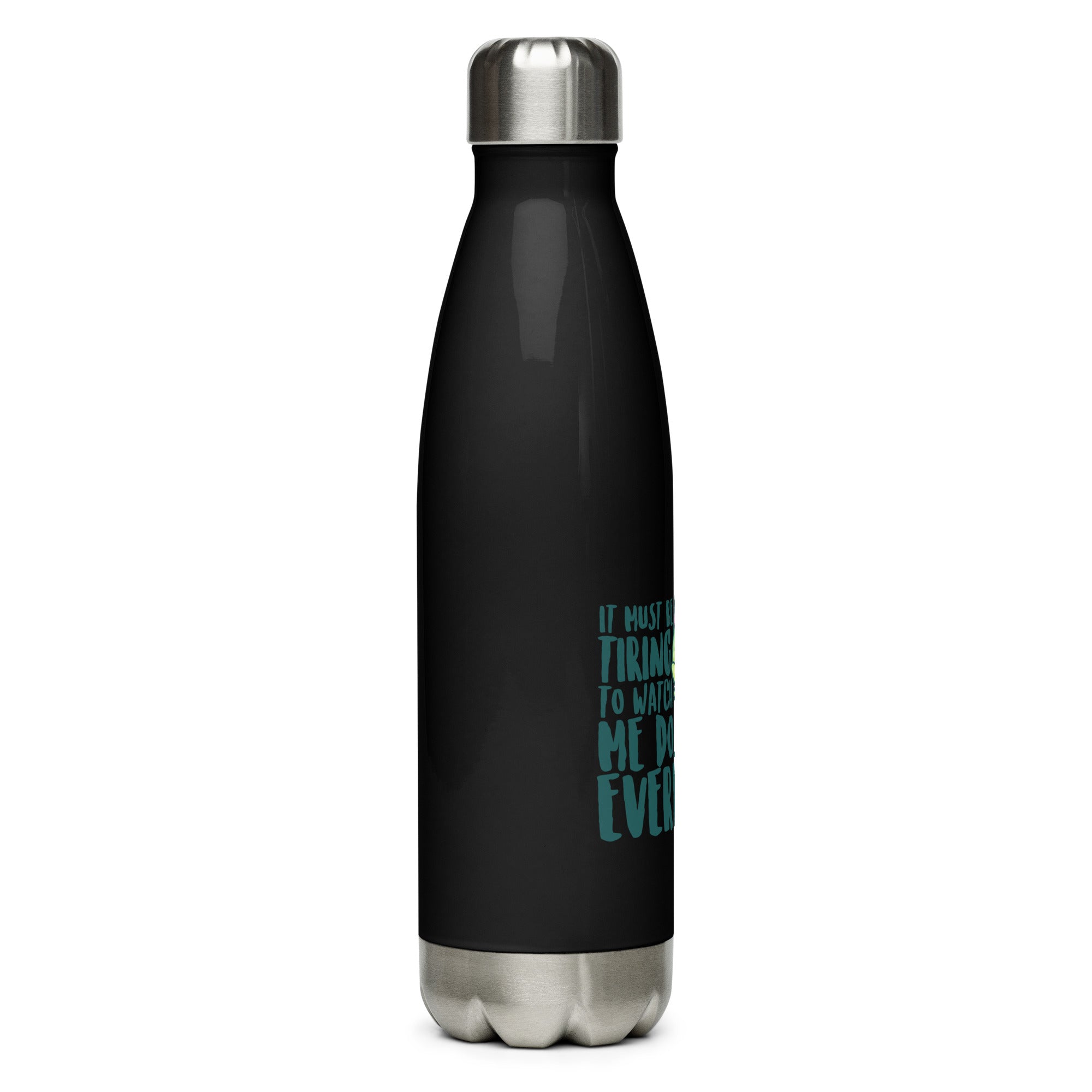 IT MUST BE TIRING - Stainless Steel Water Bottle