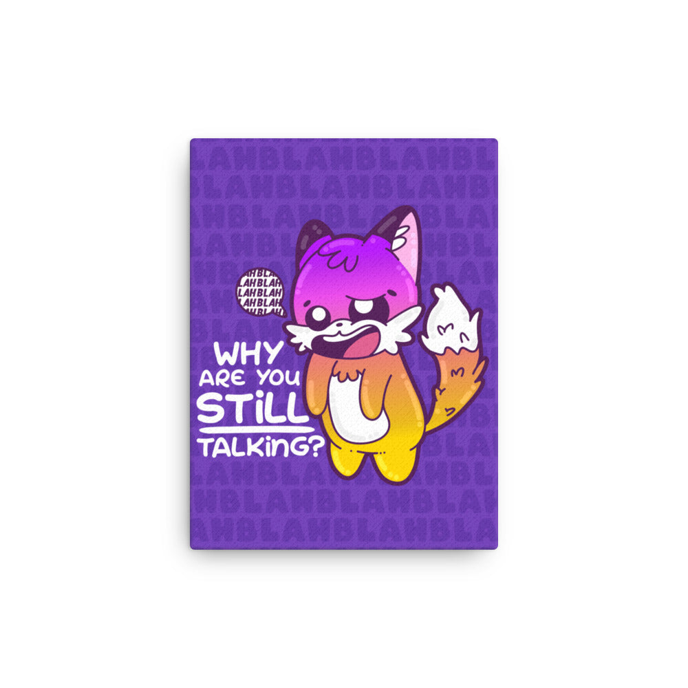 WHY ARE YOU STILL TALKING - Canvas 12 in X 16 in - ChubbleGumLLC