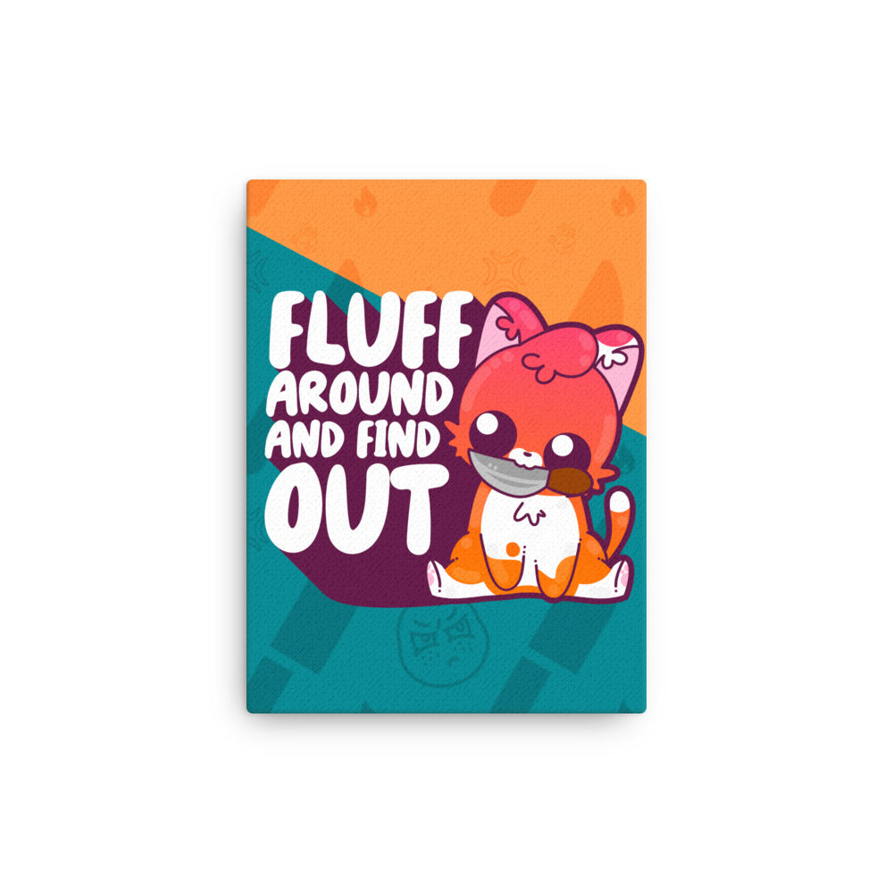 FLUFF AROUND AND FIND OUT - Canvas 12 in X 16 in - ChubbleGumLLC