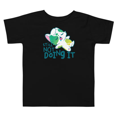 STILL NOT DOING IT - Toddler Tee - ChubbleGumLLC