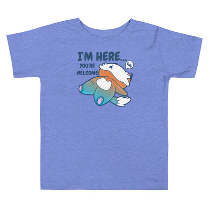 IM HERE YOURE WELCOME - Toddler Tee - ChubbleGumLLC