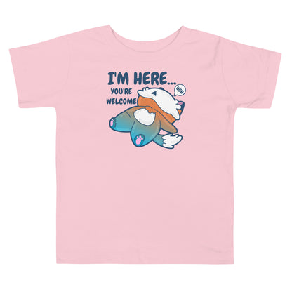 IM HERE YOURE WELCOME - Toddler Tee - ChubbleGumLLC