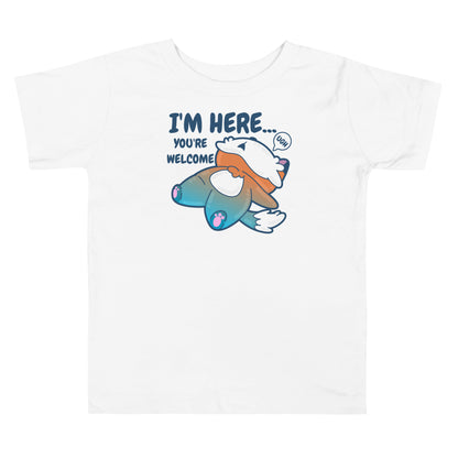 IM HERE YOURE WELCOME - Toddler Tee - ChubbleGumLLC