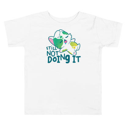 STILL NOT DOING IT - Toddler Tee - ChubbleGumLLC