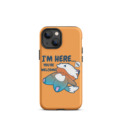 I'M HERE.. YOU'RE WELCOME - Tough Tough Case for iPhone® - ChubbleGumLLC