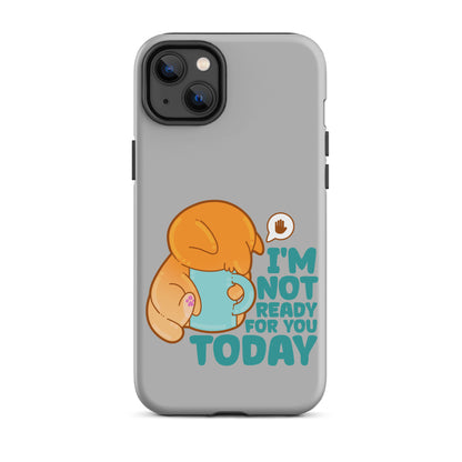 IM NOT READY FOR YOU TODAY - Tough Case for iPhone® - ChubbleGumLLC